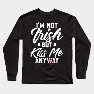 I'm Not Irish But Kiss Me Anyway Funny St Patricks Day Long Sleeve T-Shirt